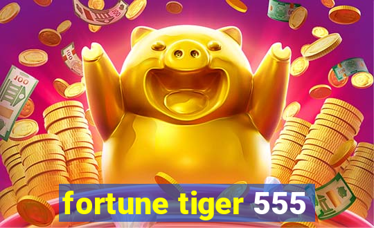 fortune tiger 555